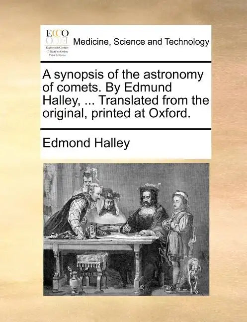 A Synopsis of the Astronomy of Comets. by Edmund Halley, ... Translated from the Original, Printed at Oxford. - Paperback