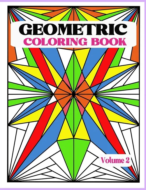 Geometric Coloring Book Vol. 2: Creative and Relaxing Patterns to Release Stress. Unleash your creativity with bold lines, shapes and color. - Paperback