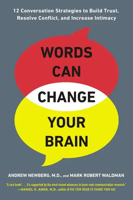 Words Can Change Your Brain: 12 Conversation Strategies to Build Trust, Resolve Conflict, and Increase Intimacy - Paperback