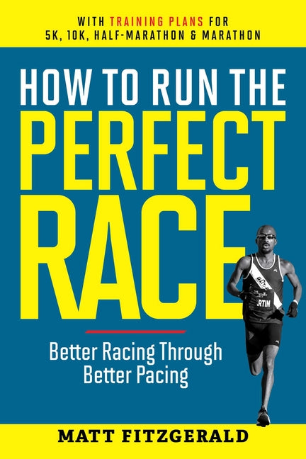 How to Run the Perfect Race: Better Racing Through Better Pacing - Paperback