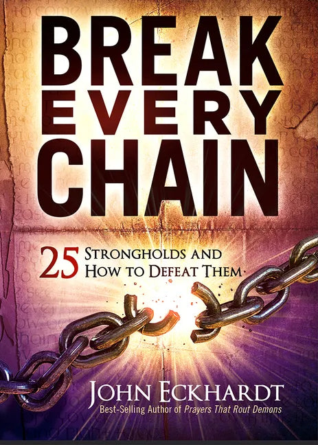 Break Every Chain: 25 Strongholds and How to Defeat Them - Paperback