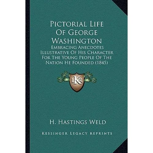 Pictorial Life Of George Washington: Embracing Anecdotes Illustrative Of His Character For The Young People Of The Nation He Founded (1845) - Paperback