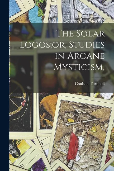 The Solar Logos;or, Studies in Arcane Mysticism, - Paperback