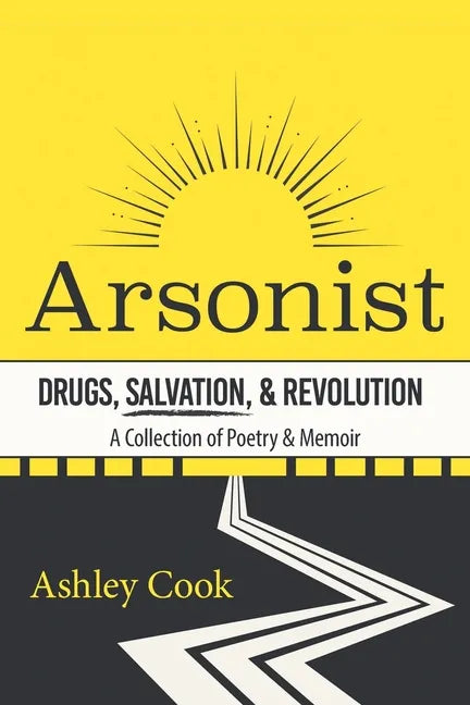 Arsonist: Drugs, Salvation, & Revolution: A Collection of Poetry & Memoir - Paperback