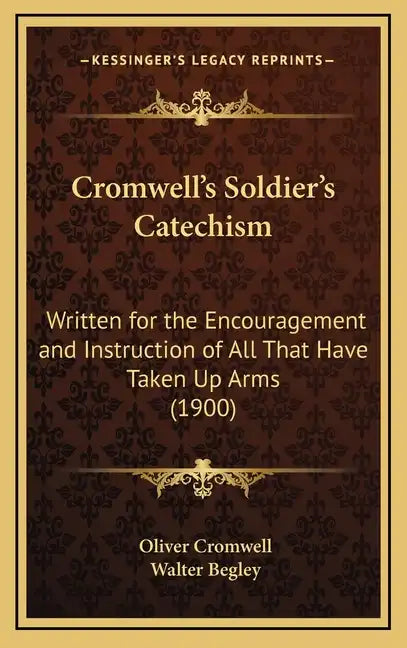 Cromwell's Soldier's Catechism: Written for the Encouragement and Instruction of All That Have Taken Up Arms (1900) - Hardcover