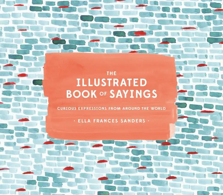 The Illustrated Book of Sayings: Curious Expressions from Around the World - Hardcover
