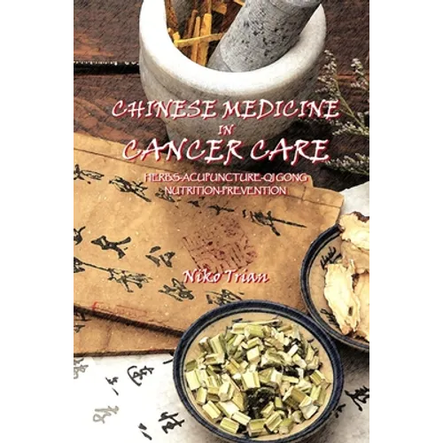 Chinese Medicine in Cancer Care: Herbs-Acupuncture-Qi gong-Nutrition-Prevention - Paperback