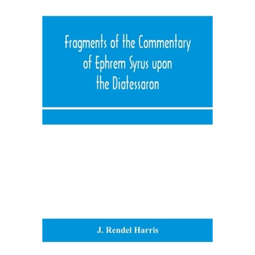 Fragments of the commentary of Ephrem Syrus upon the Diatessaron