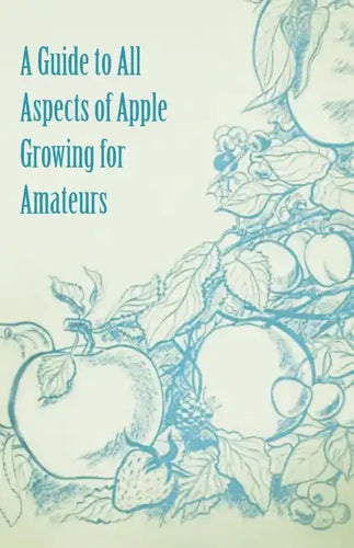 A Guide to All Aspects of Apple Growing for Amateurs - Paperback