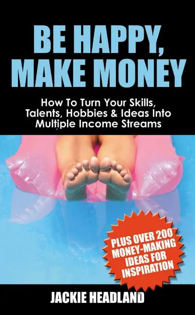 Be Happy, Make Money: How to Turn Your Skills, Talents, Hobbies & Ideas Into Multiple Income Streams - Paperback