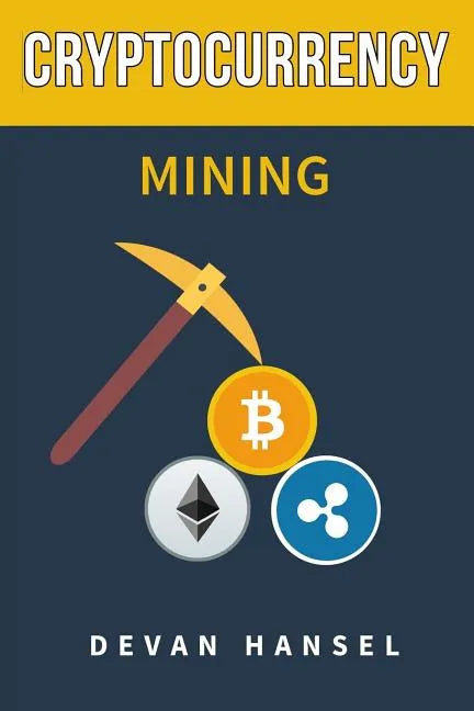 Cryptocurrency Mining: The Complete Guide to Mining Bitcoin, Ethereum and Cryptocurrency - Paperback