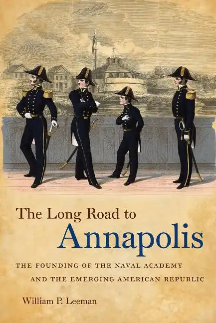 The Long Road to Annapolis: The Founding of the Naval Academy and the Emerging American Republic - Paperback
