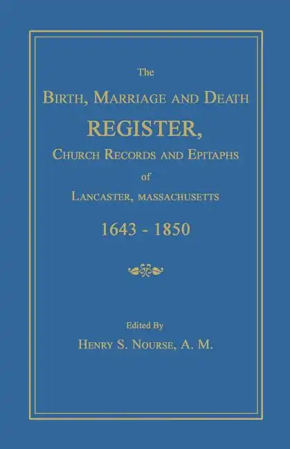 The Birth, Marriage and Death Register, Church Records and Epitaphs of Lancaster, Massachusetts. 1643-1850 - Paperback