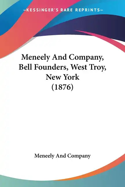 Meneely And Company, Bell Founders, West Troy, New York (1876) - Paperback