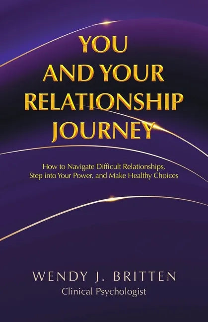 You and Your Relationship Journey: How to Navigate Difficult Relationships, Step into Your Power, and Make Healthy Choices - Paperback