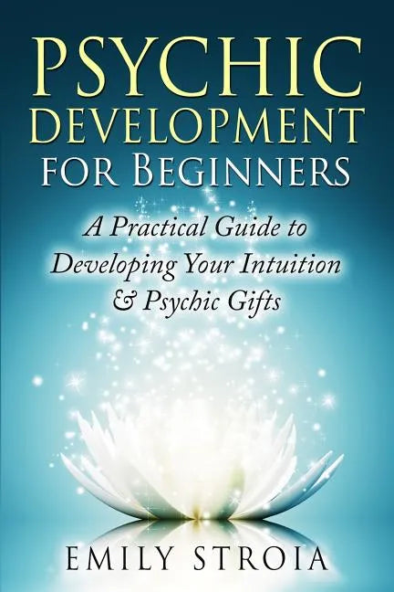 Psychic Development for Beginners: A Practical Guide to Developing Your Intuition & Psychic Gifts - Paperback