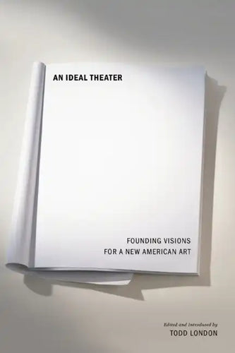 An Ideal Theater: Founding Visions for a New American Art - Paperback