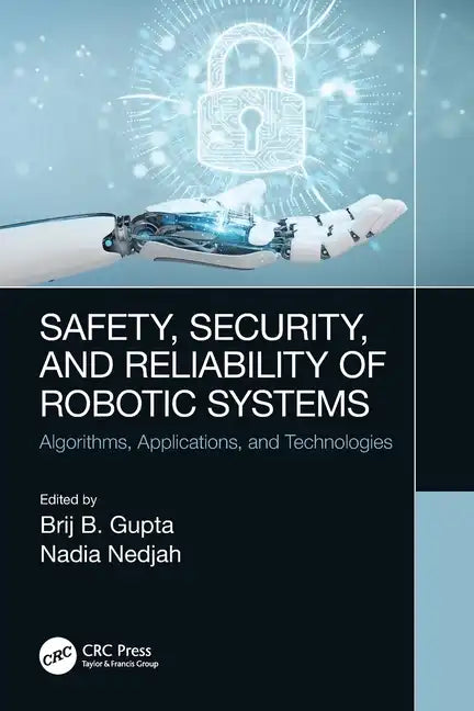 Safety, Security, and Reliability of Robotic Systems: Algorithms, Applications, and Technologies - Paperback