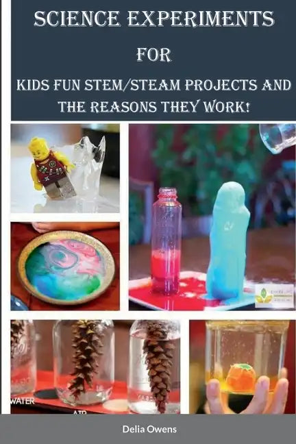 Science Experiments for Kids: Fun STEM/STEAM Projects and the Reasons They Work! - Paperback
