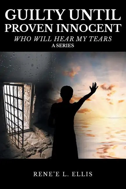 Guilty until Proven Innocent: Who Will Hear My Tears - Paperback