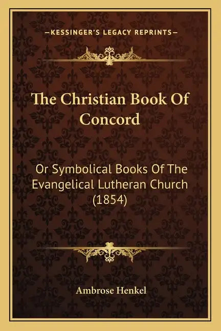 The Christian Book Of Concord: Or Symbolical Books Of The Evangelical Lutheran Church (1854) - Paperback