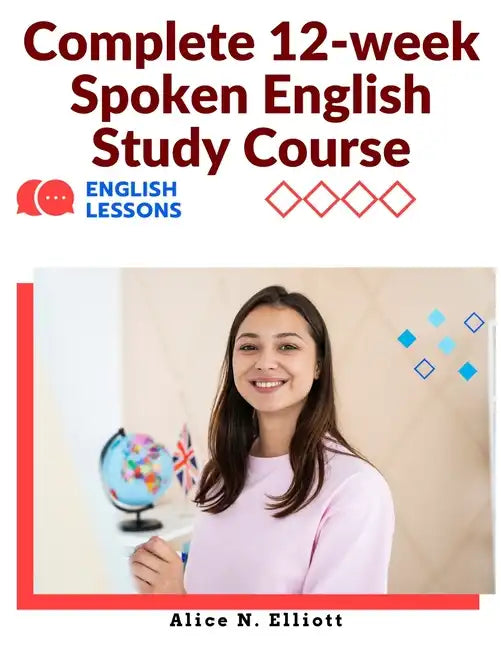 Complete 12-week Spoken English Study Course: Sentence Blocks, Discussion Questions, Vocabulary Tests, Verb Forms Practice, and More - Paperback