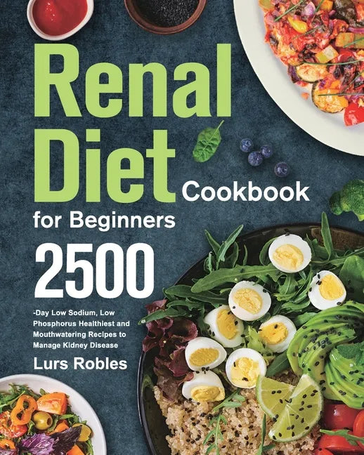 Renal Diet Cookbook for Beginners: 2500-Day Low Sodium, Low Phosphorus Healthiest and Mouthwatering Recipes to Manage Kidney Disease - Paperback