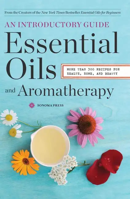 Essential Oils & Aromatherapy, an Introductory Guide: More Than 300 Recipes for Health, Home and Beauty - Paperback
