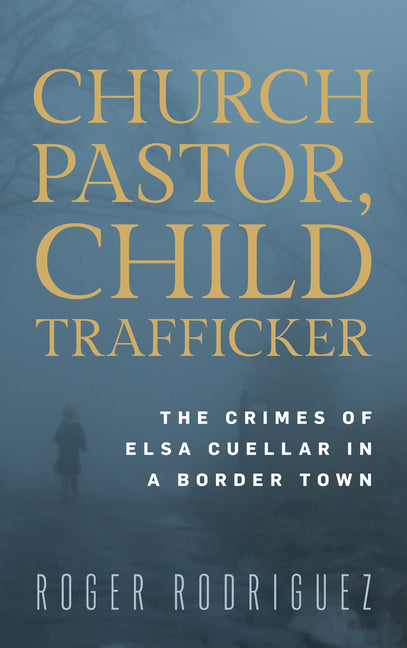 Church Pastor, Child Trafficker: The Crimes of Elsa Cuellar in a Border Town - Hardcover