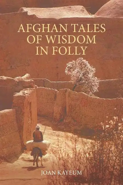 Afghan Tales of Wisdom in Folly: A Book of Afghan Humor Based on Mullah Nasruddin Stories - Paperback