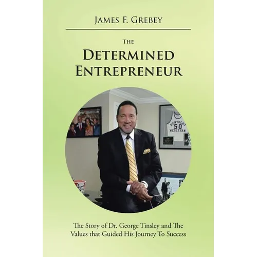 The Determined Entrepreneur: The Story of Dr. George Tinsley and the Values That Guided His Journey to Success - Paperback