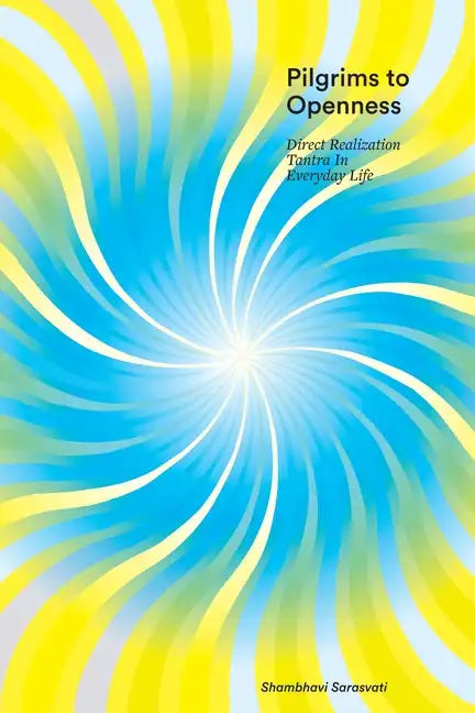 Pilgrims to Openness: Direct Realization Tantra in Everyday Life - Paperback