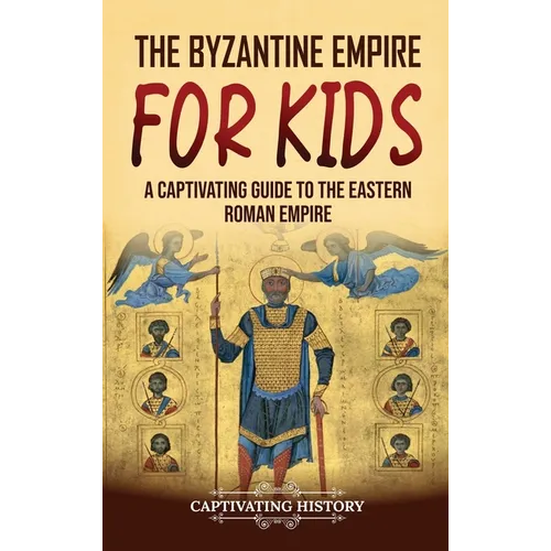 The Byzantine Empire for Kids: A Captivating Guide to the Eastern Roman Empire - Hardcover