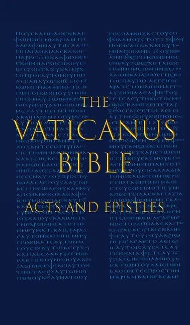 The Vaticanus Bible: ACTS AND EPISTLES: A Modified Pseudofacsimile of Acts-Hebrews 9:14 as found in the Greek New Testament of Codex Vaticanus (Vat.gr - Hardcover
