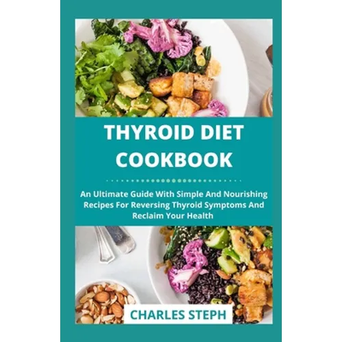 Thyroid Diet Cookbook: An Ultimate Guide With Simple And Nourishing Recipes For Reversing Thyroid Symptoms And Reclaim Your Health - Paperback