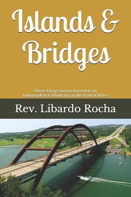 Islands & Bridges: Three Essays and an Interview on Independent Catholicism in the United States - Paperback