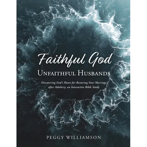 Faithful God/Unfaithful Husbands: Discovering God's Heart for Restoring Your Marriage after Adultery, and Interactive Bible Study - Paperback