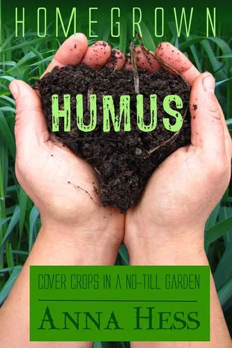 Homegrown Humus: Cover Crops in a No-Till Garden - Paperback