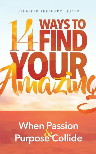 14 Ways to Find Your Amazing: When Passion and Purpose Collide - Paperback