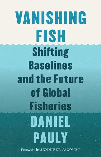 Vanishing Fish: Shifting Baselines and the Future of Global Fisheries - Hardcover