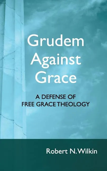 Grudem Against Grace: Defending Free Grace Theology - Paperback