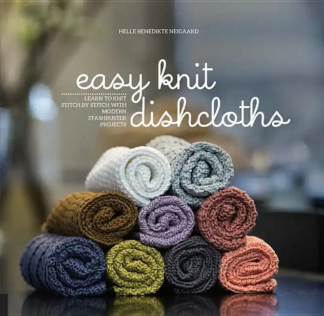 Easy Knit Dishcloths: Learn to Knit Stitch by Stitch with Modern Stashbuster Projects - Paperback