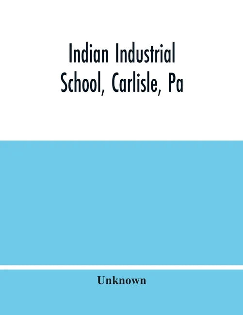Indian Industrial School, Carlisle, Pa - Paperback