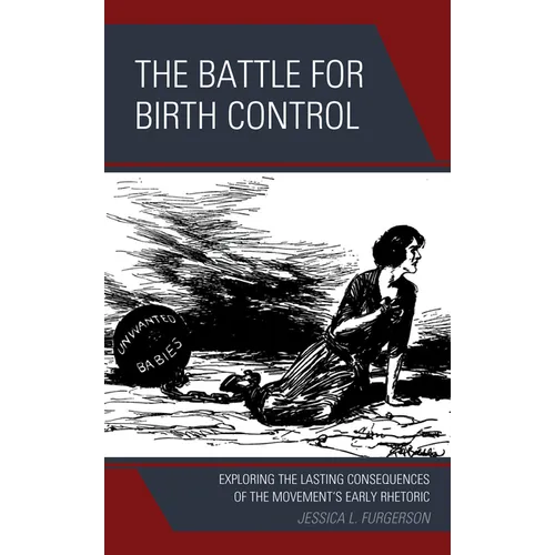 The Battle for Birth Control: Exploring the Lasting Consequences of the Movement's Early Rhetoric - Paperback