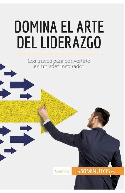 Domina el arte del liderazgo: Los trucos para convertirte en un líder inspirador - Paperback