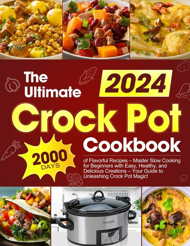 The Ultimate Crock Pot Cookbook: 2000 Days of Flavorful Recipes - Master Slow Cooking for Beginners with Easy, Healthy, and Delicious Creations - Your - Paperback