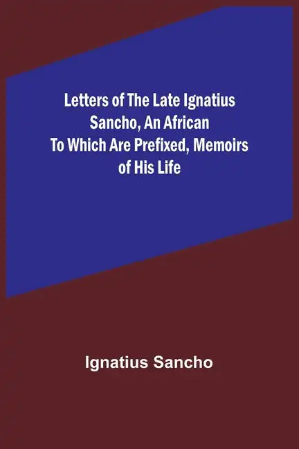 Letters of the Late Ignatius Sancho, an African To which are Prefixed, Memoirs of his Life - Paperback