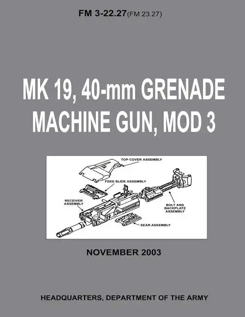 MK 19, 40-mm Grenade Machine Gun, MOD 3 (FM 3-22.27 / FM 23.27) (With Change 1 - September 2006) - Paperback