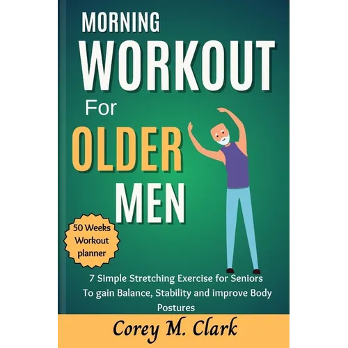 Morning Workout for Older Men: 7 Simple Stretching Exercise for Seniors to Gain Balance, Stability and Improve Body Postures - Paperback