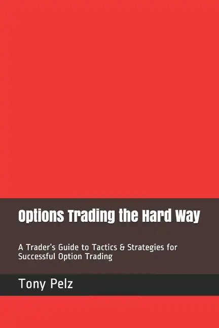 Options Trading the Hard Way: A Trader's Guide to Tactics & Strategies for Successful Option Trading - Paperback